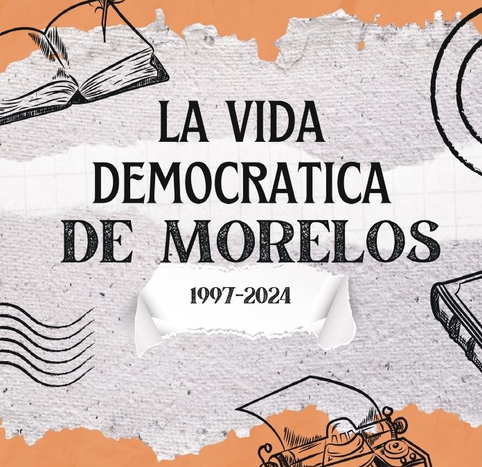 La vida democrática de Morelos 1997-2024